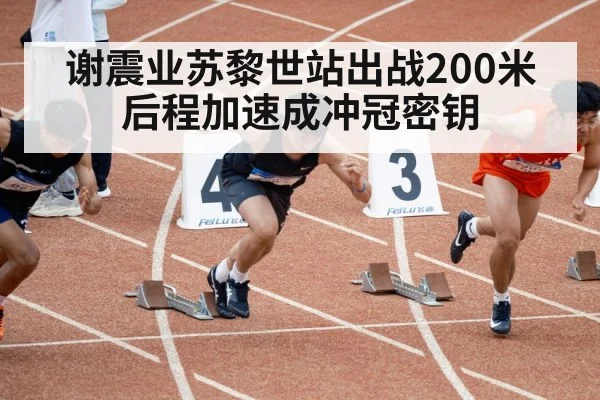 谢震业苏黎世站出战200米 后程加速成冲冠密钥